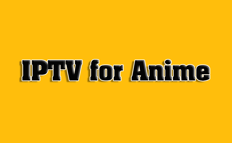 How to Use IPTV for Streaming Anime Content