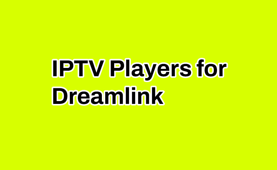 Top IPTV Players for Dreamlink Android Boxes