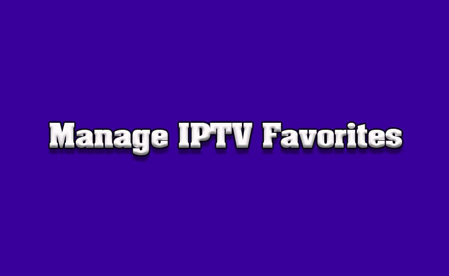 How to Manage IPTV Favorites on Smart TVs